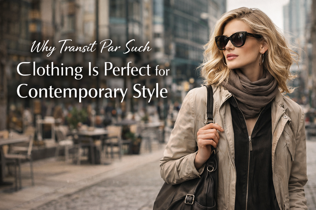 Why Transit Par Such Clothing Is Perfect for Contemporary Style